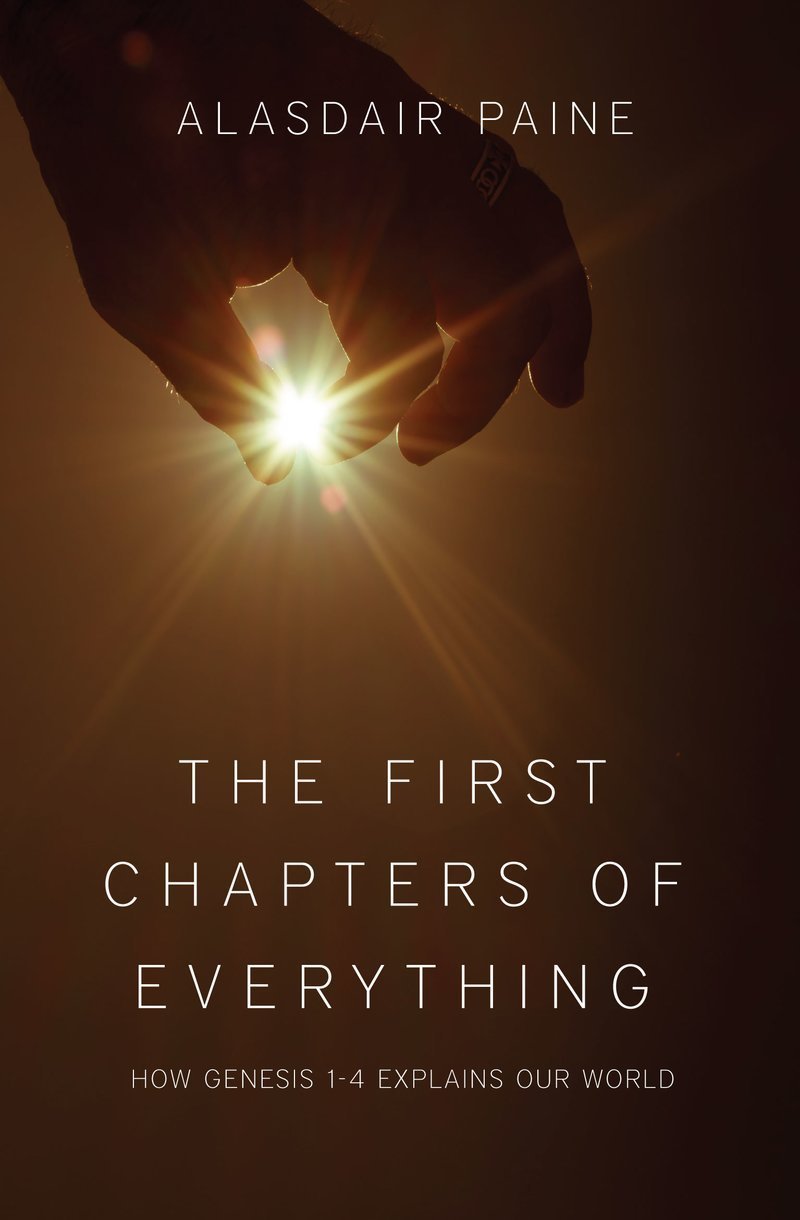 The First Chapters of Everything: How Genesis Chapters 1 to 4 Explains Our World