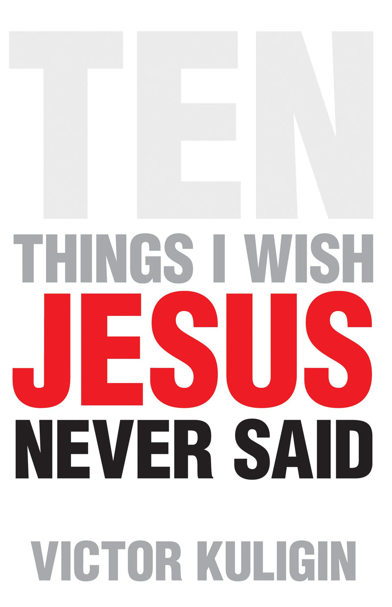 Ten Things I Wish Jesus Never Said