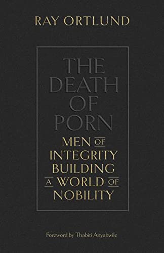 The Death Of Porn: Men Of Integrity Building A World Of Nobility