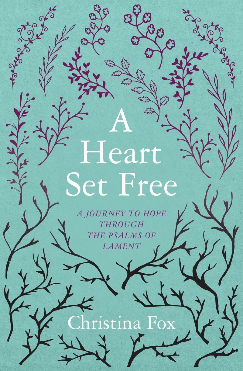 A Heart Set Free - A Journey to Hope Through the Psalms of Lament