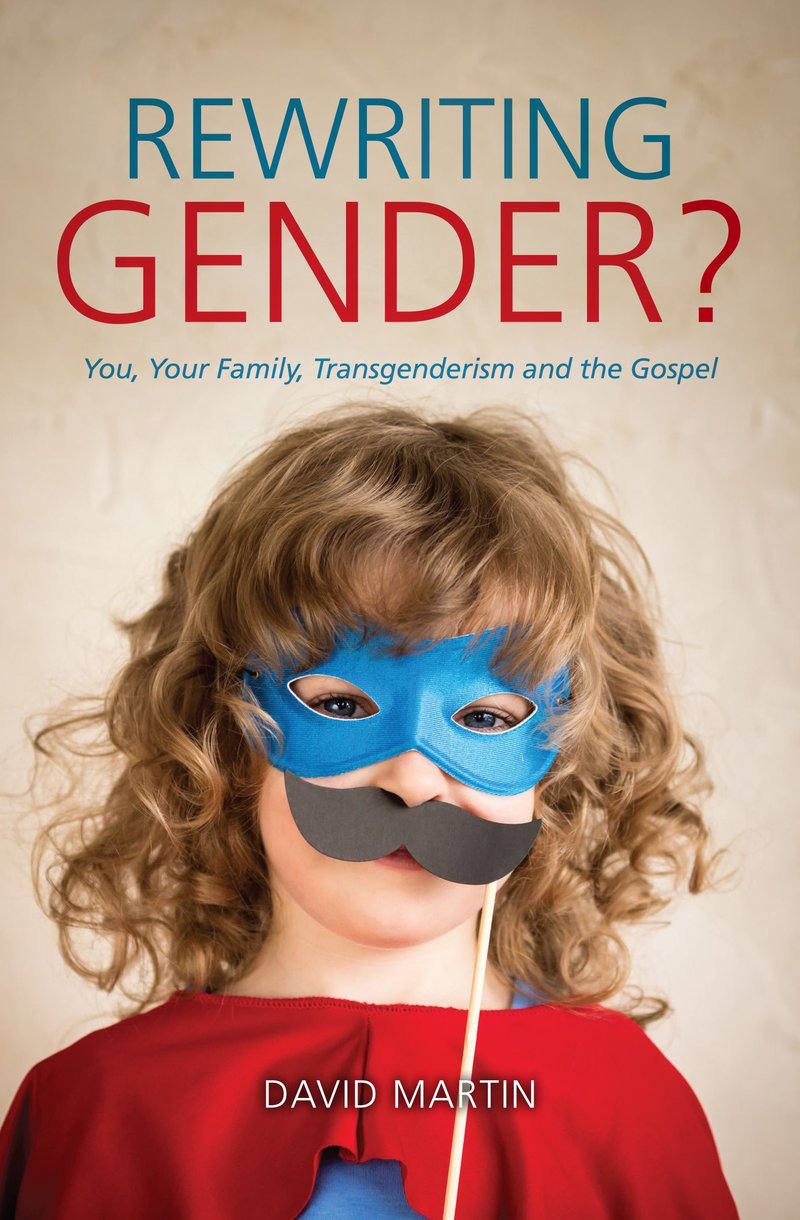 Rewriting Gender? - You, Your Family, Transgenderism and the Gospel
