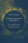 A Non-Anxious Presence: How a Changing and Complex World Will Create a Remnant of Renewed Christian Leaders