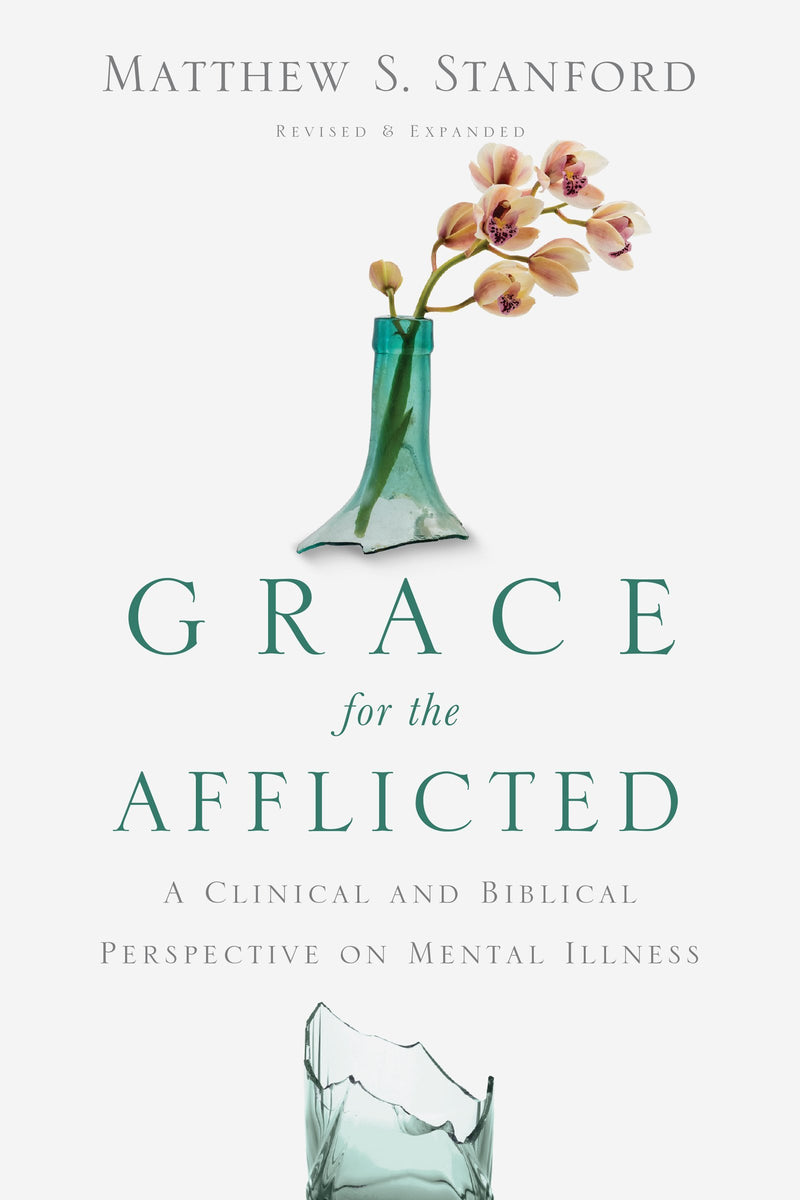 Grace for the Afflicted : A Clinical and Biblical Perspective on Mental Illness