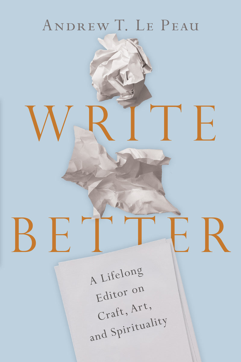 Write Better - A Lifelong Editor on Craft, Art, and Spirituality