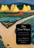 The Two Ways: The Early Christian Vision of Discipleship from the Didache and the Shepherd of Hermas