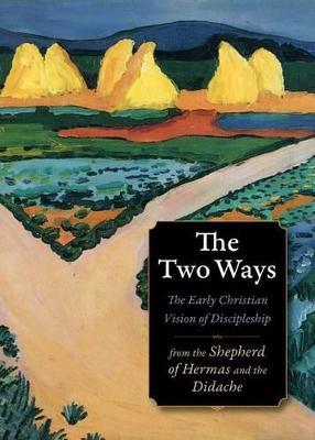 The Two Ways: The Early Christian Vision of Discipleship from the Didache and the Shepherd of Hermas