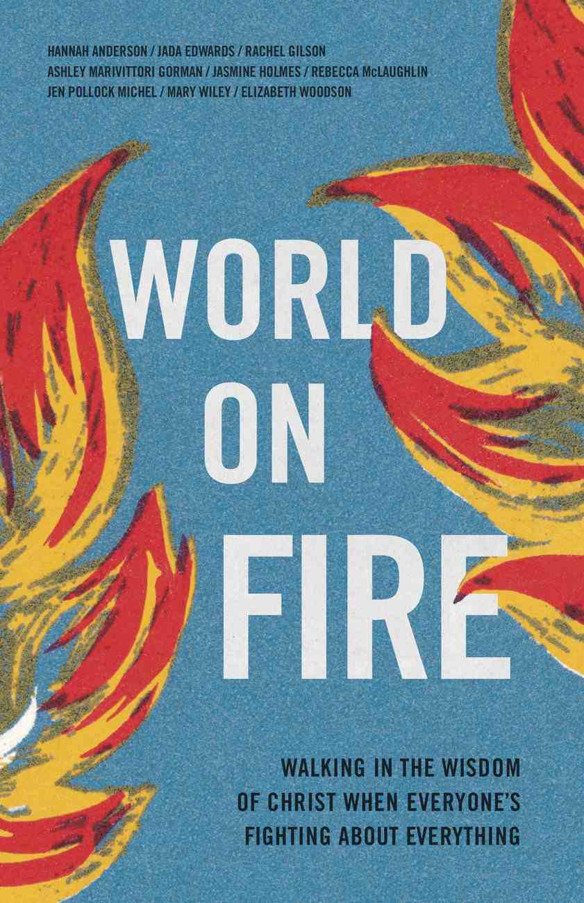 World on Fire: Walking in the Wisdom of Christ When Everyone's Fighting About Everything