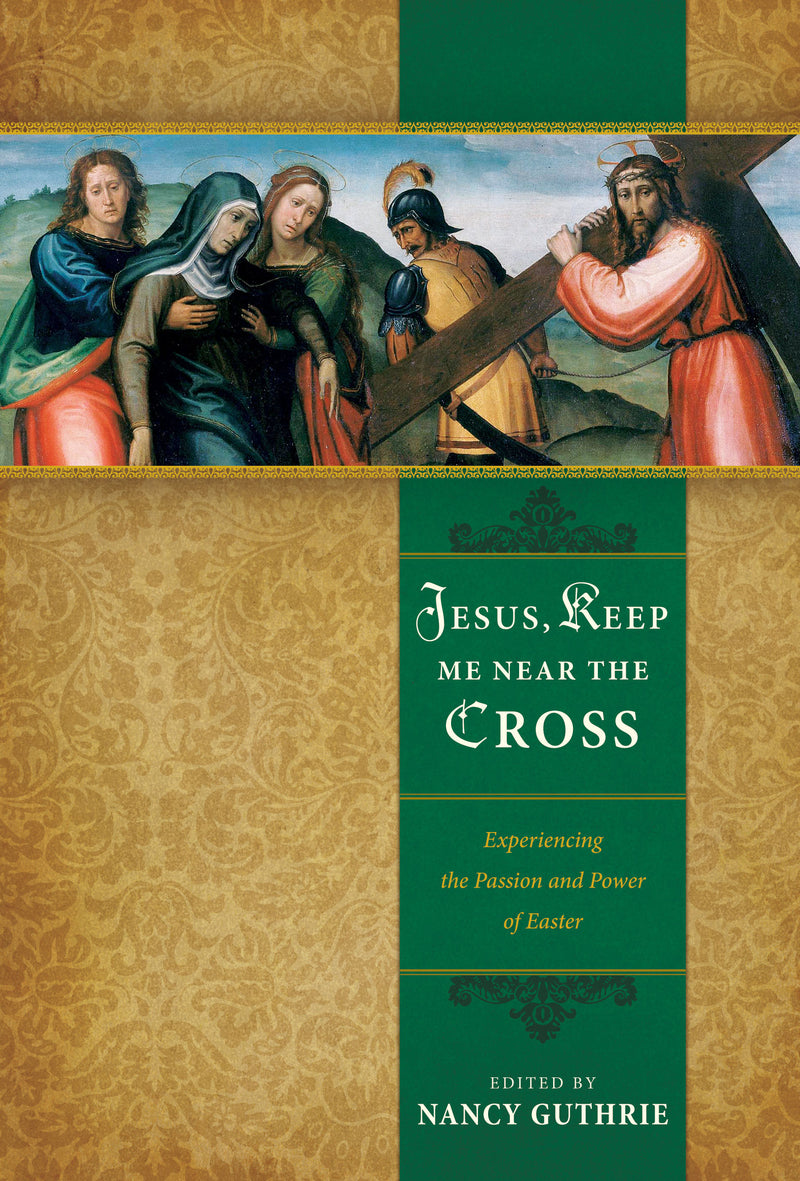 Jesus, Keep Me Near the Cross: Experiencing the Passion and Power of Easter