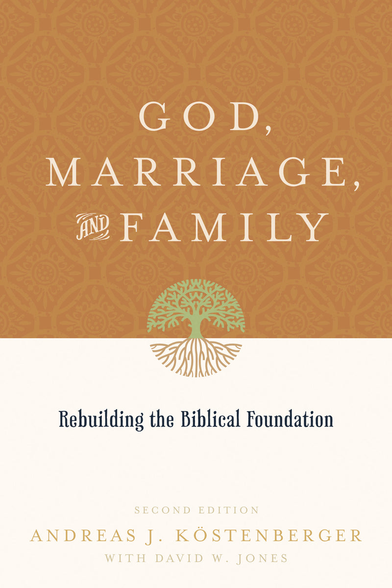 God, Marriage, and Family: Rebuilding the Biblical Foundation