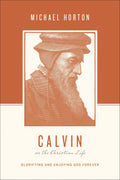 Calvin on the Christian Life - Glorifying and Enjoying God Forever