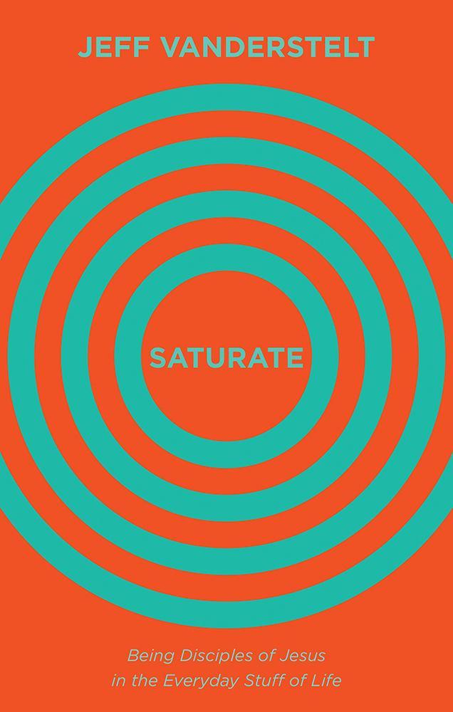 Saturate: Being Disciples of Jesus in the Everyday Stuff of Life
