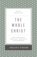 The Whole Christ: Legalism, Antinomianism, and Gospel Assurance-Why the Marrow Controversy Still Matters