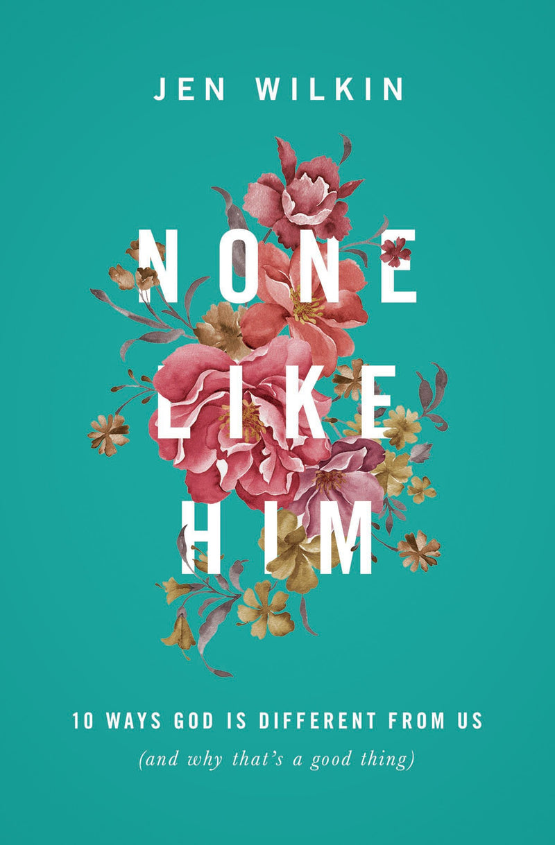 None Like Him: 10 Ways God is Different from Us (and Why That&