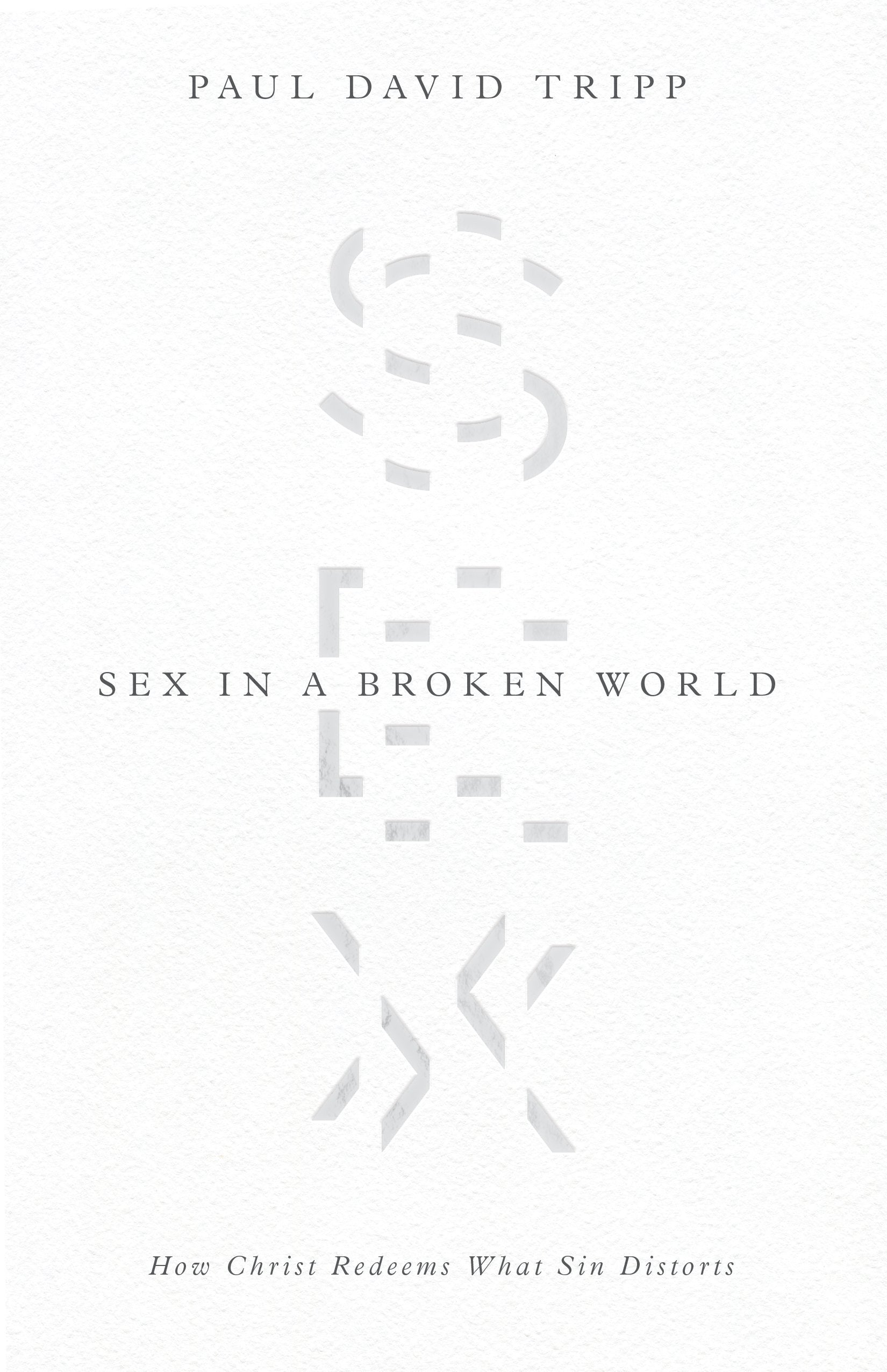 Sex in a Broken World: How Christ Redeems What Sin Distorts