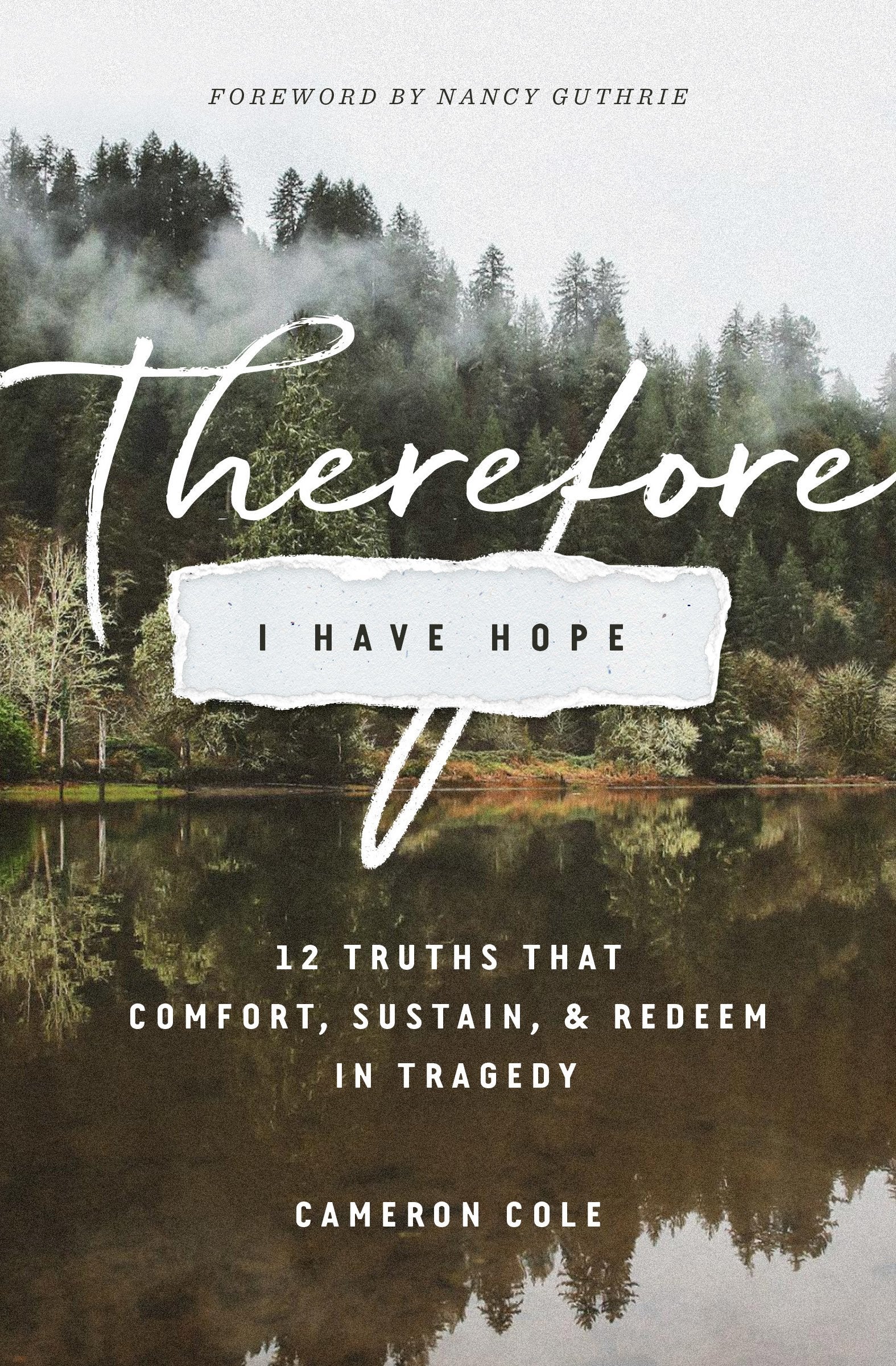 Therefore I Have Hope - 12 Truths That Comfort, Sustain, and Redeem in Tragedy