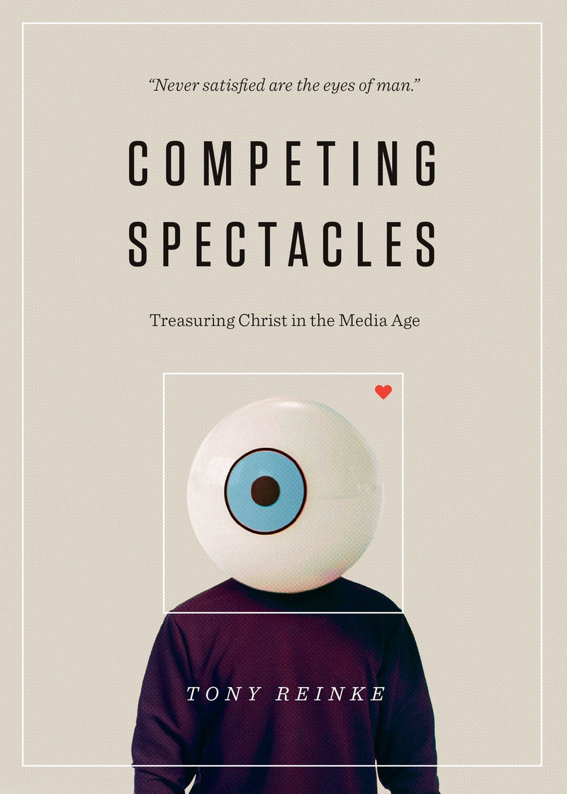 Competing Spectacles - Treasuring Christ in the Media Age