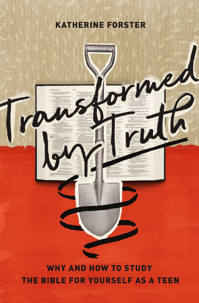 Transformed by Truth - Why and How to Study the Bible for Yourself As a Teen