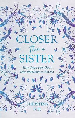 Closer Than a Sister: How Union With Christ Helps Friendships to Flourish