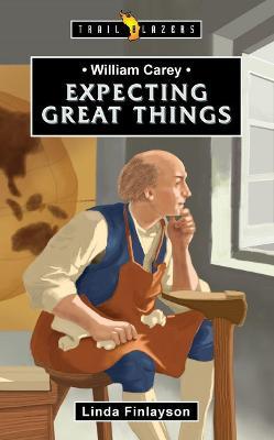 William Carey: Expecting Great Things (Trail Blazers Series)