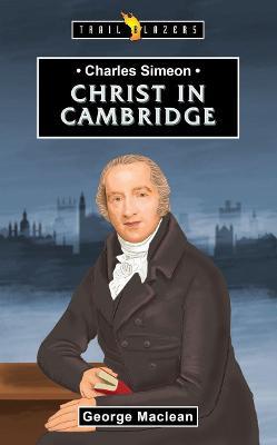 Charles Simeon: For Christ in Cambridge (Trail Blazer Series)