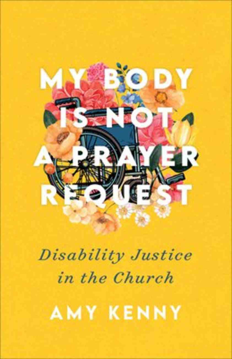 My Body is Not a Prayer Request: Disability Justice in the Church