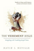 The Vehement Jesus - Grappling with Troubling Gospel Texts