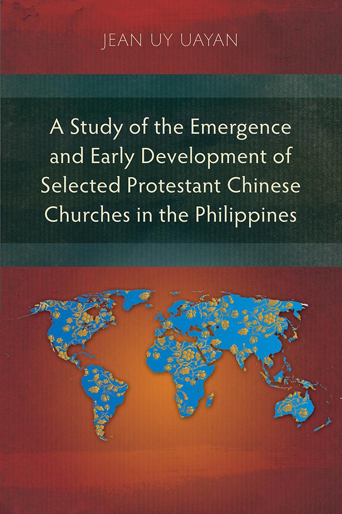 A Study of the Emergence and Early Development of Selected Protestant Chinese Churches in the Philippines