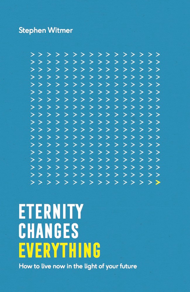 Eternity Changes Everything: How to Live Now in the Light of Your Future
