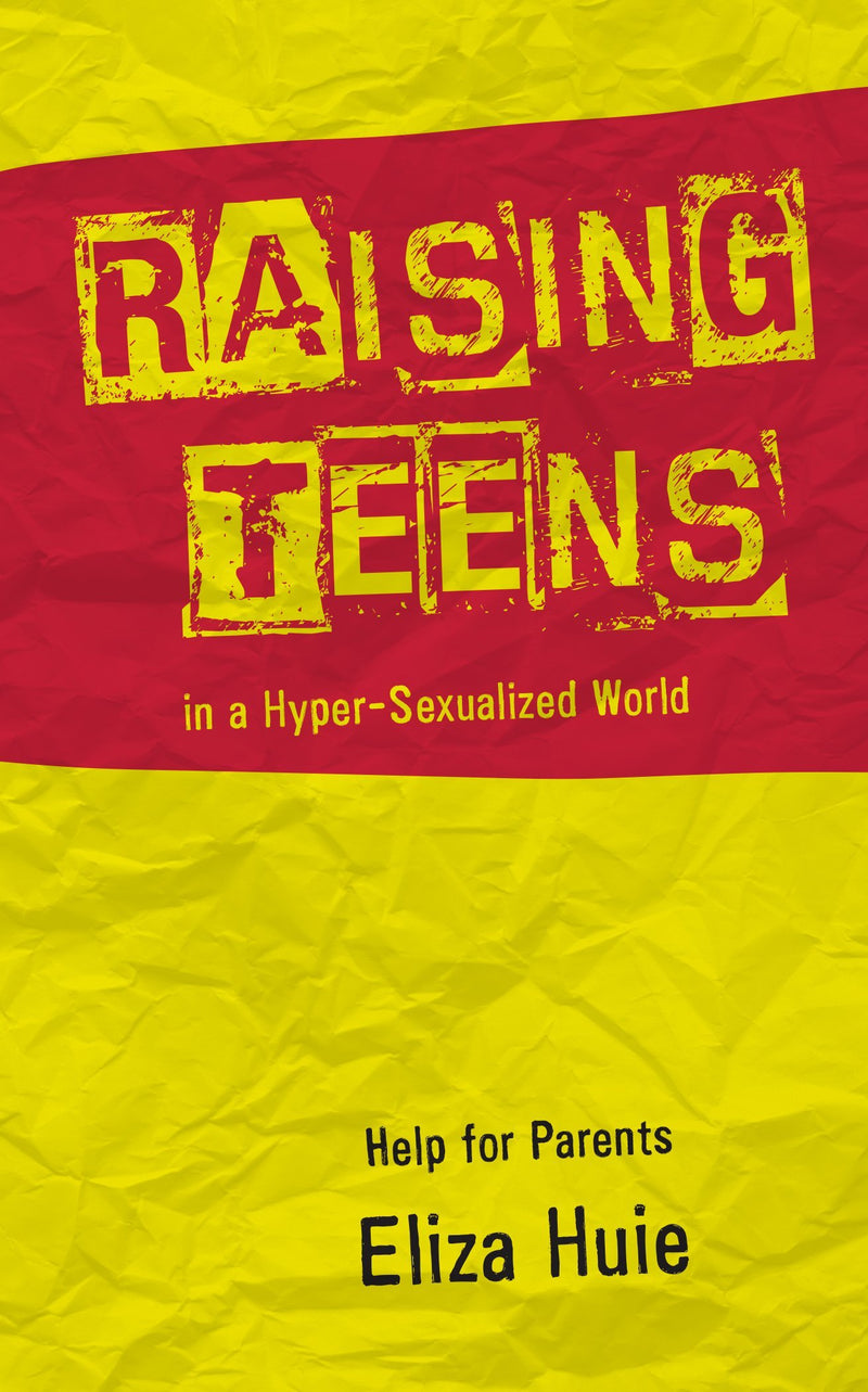 Raising Teens in a Hyper–Sexualized: World Help for Christian Parents