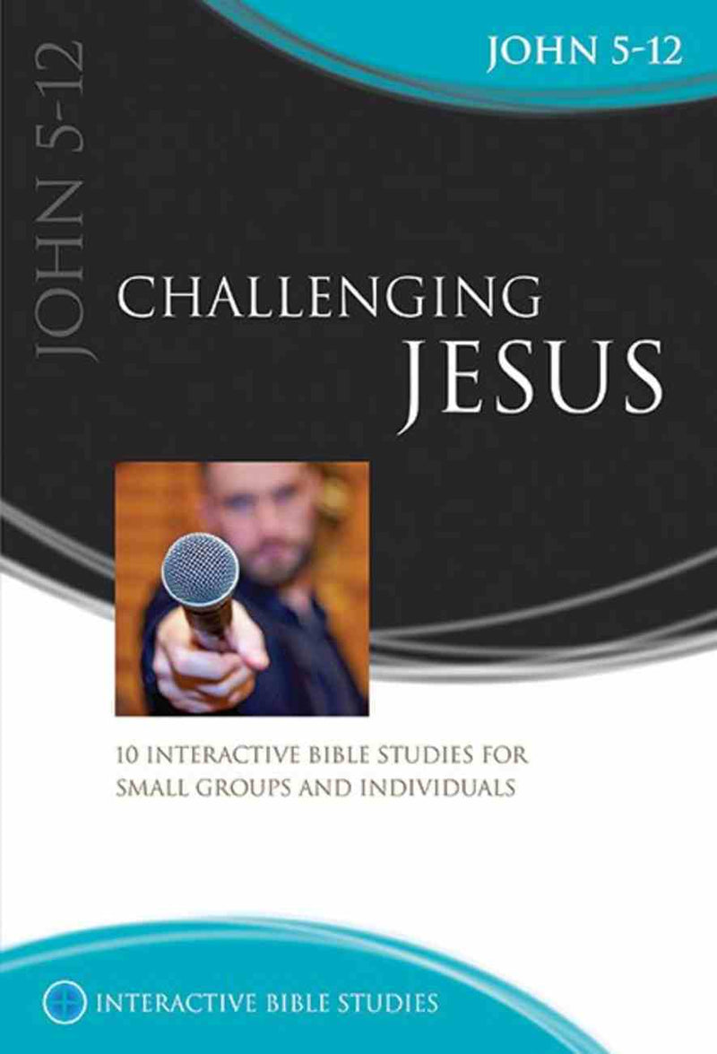 Challenging Jesus: John 5-12 (Interactive Bible Study Series)