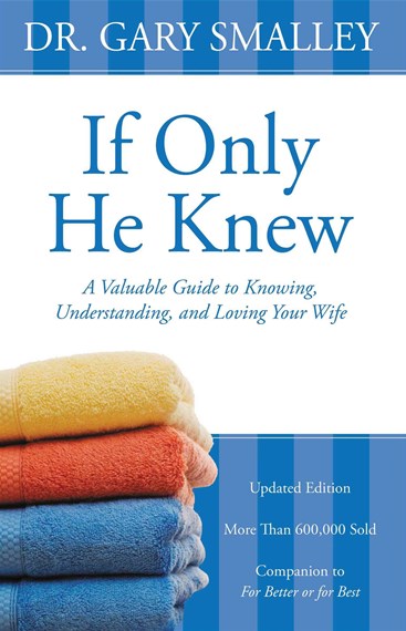 If Only He Knew : A Valuable Guide to Knowing, Understanding, and Loving Your Wife
