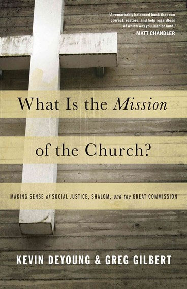 What Is the Mission of the Church? Making Sense of Social Justice, Shalom, and the Great Commission
