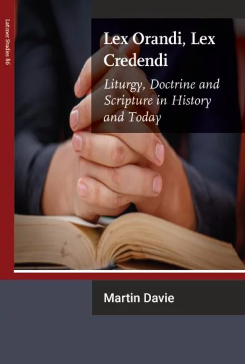 Lex Orandi, Lex Credendi - Liturgy, Doctrine and Scripture in History and Today