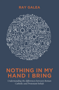 Nothing in My Hand I Bring: Understanding the Differences Between Roman Catholic and Protestant Beliefs