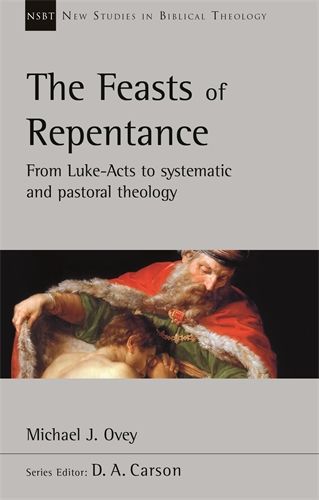 NSBT The Feasts of Repentance From Luke-Acts To Systematic and Pastoral Theology