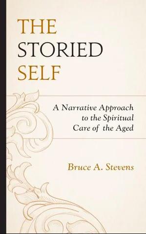 The Storied Self - A Narrative Approach to the Spiritual Care of the Aged