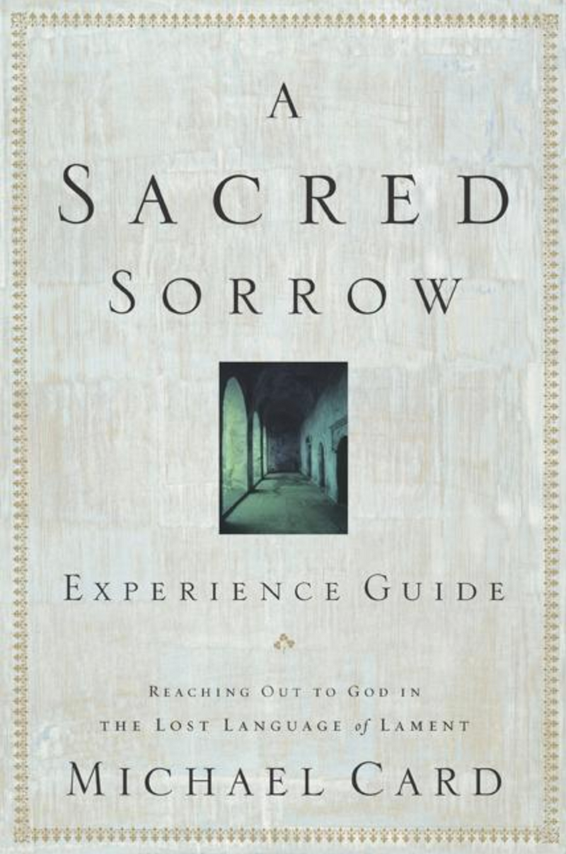 Sacred Sorrow: Reaching Out to God in the Lost Language of Lament; Experience Guide