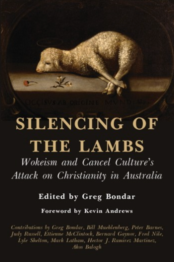 Silencing of the Lambs: Wokeism and Cancel Culture’s Attack on Christianity in Australia -- Edited by Greg Bondar