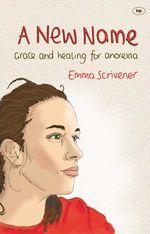A New Name: Grace and healing for anorexia - 9781844745869 - Emma Scrivener - IVP UK - The Little Lost Bookshop