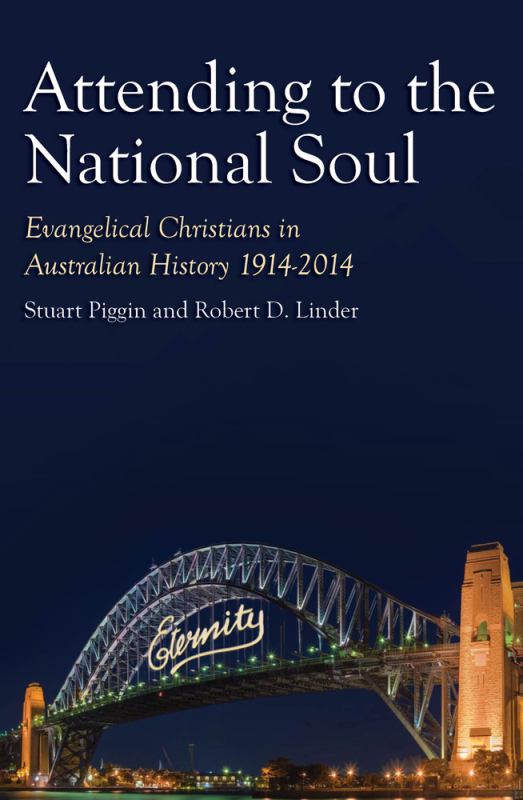 Attending to the National Soul - Evangelical Christians in Australian History, 1914-2014 - 9781925835366 - Stuart Piggin; Robert D. Linder - Monash University Publishing - The Little Lost Bookshop