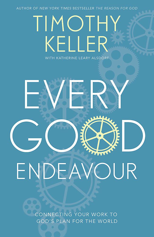 Every Good Endeavour: Connecting Your Work to God&