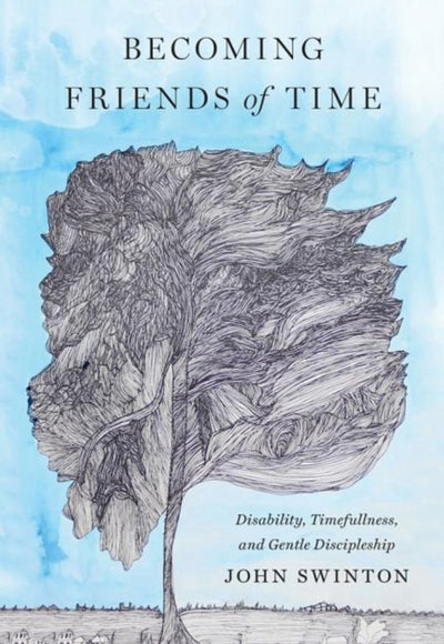 Becoming Friends of Time: Disability, Timefullness, and Gentle Discipleship - 9781481304092 - John Swinton - Baylor University Press - The Little Lost Bookshop