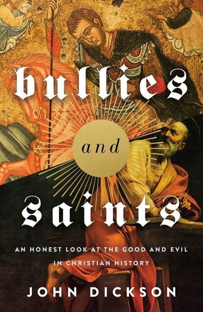 Bullies and Saints: An Honest Look at the Good and Evil of Christian History - 9780310119371 - John Dickson - Zondervan - The Little Lost Bookshop