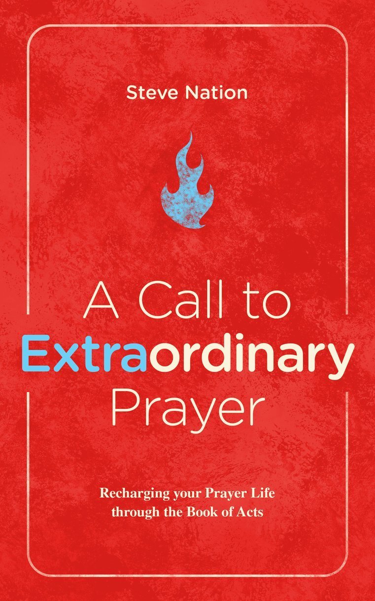 A Call to Extraordinary Prayer: Recharging Your Prayer Life Through the Book of Acts
