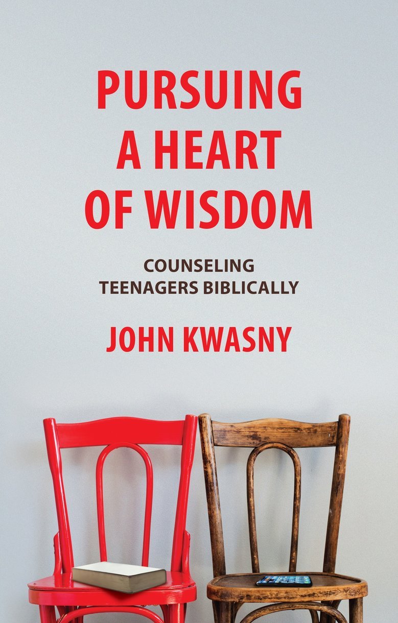 Pursuing a Heart of Wisdom - Counseling Teenagers Biblically