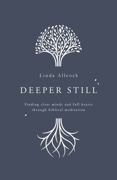 Deeper Still: Finding Clear Minds and Full Hearts through Biblical Meditation - 9781784984472 - Linda Allcock - The Good Book Company - The Little Lost Bookshop