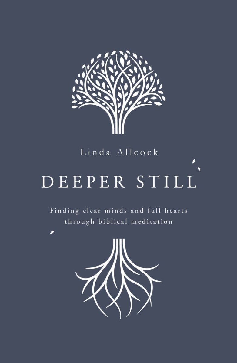 Deeper Still: Finding Clear Minds and Full Hearts through Biblical Meditation - 9781784984472 - Linda Allcock - The Good Book Company - The Little Lost Bookshop