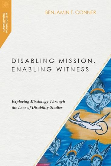 Disabling Mission, Enabling Witness - Exploring Missiology Through the Lens of Disability Studies