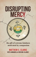 Disrupting Mercy - 9780648724827 - Annabella Rossini-clarke, Matthew C Clarke - Turning Teardrops into Joy - The Little Lost Bookshop