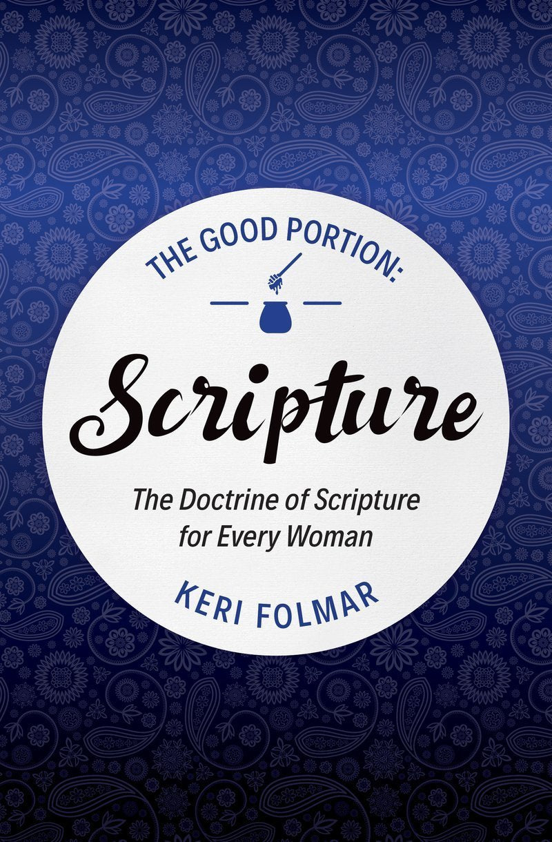 The Good Portion, Scripture : The Doctrine of Scripture for Every Woman